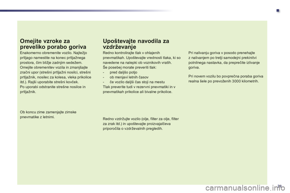 Peugeot 508 2014 Priročnik za lastnika (in Slovenian) .
21
Omejite vzroke za
preveliko porabo goriva
Enakomerno obremenite vozilo. Najtežjo prtljago namestite na konec prtljažnega prostora, čim bližje zadnjim sedežem. Omejite obremenitev vo Peugeot 508 2014 Priročnik za lastnika (in Slovenian) .
21
Omejite vzroke za
preveliko porabo goriva
Enakomerno obremenite vozilo. Najtežjo prtljago namestite na konec prtljažnega prostora, čim bližje zadnjim sedežem. Omejite obremenitev vo