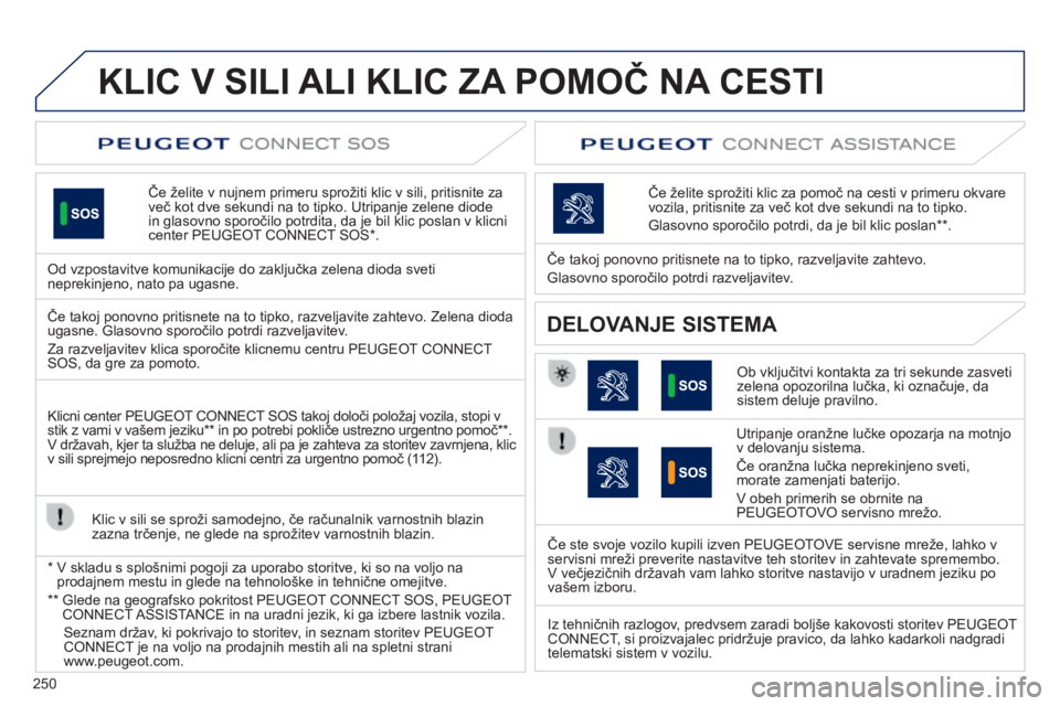 Peugeot 508 2014 Priročnik za lastnika (in Slovenian) 250
KLIC V SILI ALI KLIC ZA POMOČ NA CESTI
Če želite v nujnem primeru sprožiti klic v sili, pritisnite za več kot dve sekundi na to tipko. Utripanje zelene diode in glasovno sporočilo potrdi Peugeot 508 2014 Priročnik za lastnika (in Slovenian) 250
KLIC V SILI ALI KLIC ZA POMOČ NA CESTI
Če želite v nujnem primeru sprožiti klic v sili, pritisnite za več kot dve sekundi na to tipko. Utripanje zelene diode in glasovno sporočilo potrdi
