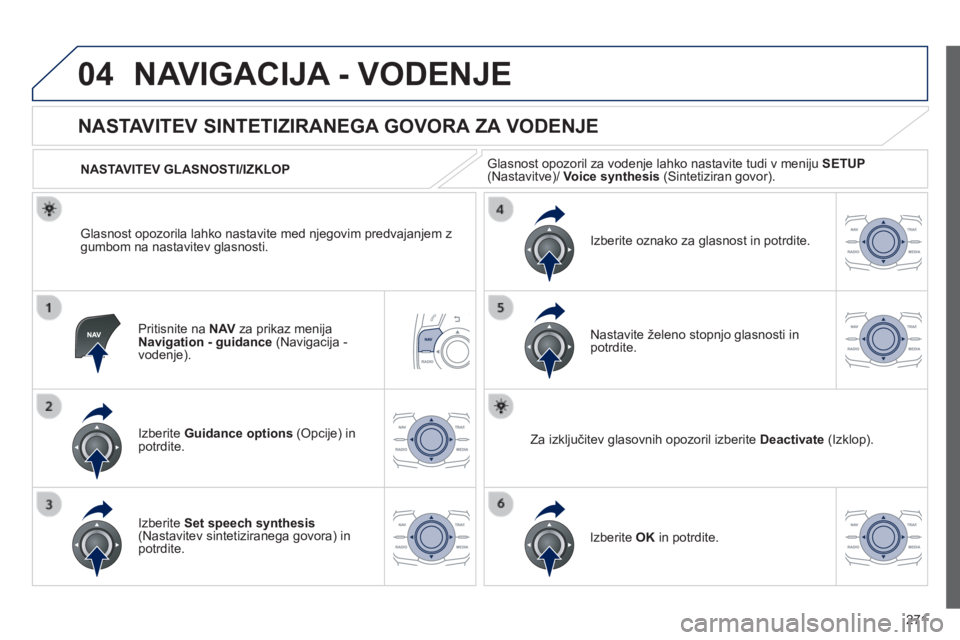 Peugeot 508 2014 Priročnik za lastnika (in Slovenian) 271
04
508_sl_Chap11c_RT6_ed01-2014
NAVIGACIJA - VODENJE
Pritisnite na N AV za prikaz menija Navigation - guidance (Navigacija - vodenje).
NASTAVITEV SINTETIZIRANEGA GOVORA ZA VODENJE Peugeot 508 2014 Priročnik za lastnika (in Slovenian) 271
04
508_sl_Chap11c_RT6_ed01-2014
NAVIGACIJA - VODENJE
Pritisnite na N AV za prikaz menija Navigation - guidance (Navigacija - vodenje).
NASTAVITEV SINTETIZIRANEGA GOVORA ZA VODENJE