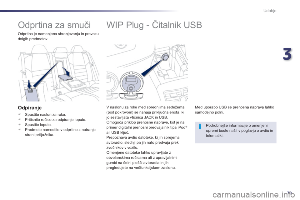 Peugeot 508 2014 Priročnik za lastnika (in Slovenian) 3
79
Udobje
508_sl_Chap03_confort_ed01-2014
WIP Plug - Čitalnik USB
V naslonu za roke med sprednjima sedežema (pod pokrovom) se nahaja priključna enota, ki jo sestavljata vtičnica J Peugeot 508 2014 Priročnik za lastnika (in Slovenian) 3
79
Udobje
508_sl_Chap03_confort_ed01-2014
WIP Plug - Čitalnik USB
V naslonu za roke med sprednjima sedežema (pod pokrovom) se nahaja priključna enota, ki jo sestavljata vtičnica J