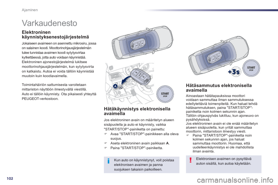 Peugeot 508 2014 Omistajan käsikirja (in Finnish) 102
Ajaminen
508_fi_Chap04_conduite_ed01-2014
Varkaudenesto
Elektroninen käynnistyksenestojärjestelmä
Jokaiseen avaimeen on asennettu mikrosiru, jossa on salainen koodi. Moottorin Peugeot 508 2014 Omistajan käsikirja (in Finnish) 102
Ajaminen
508_fi_Chap04_conduite_ed01-2014
Varkaudenesto
Elektroninen käynnistyksenestojärjestelmä
Jokaiseen avaimeen on asennettu mikrosiru, jossa on salainen koodi. Moottorin