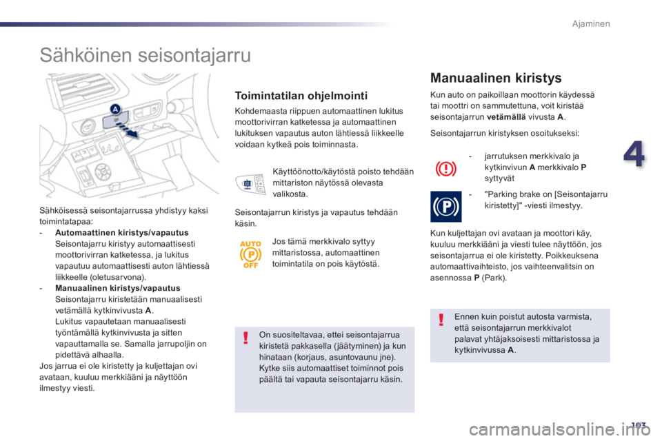 Peugeot 508 2014 Omistajan käsikirja (in Finnish) 4
103
Ajaminen
508_fi_Chap04_conduite_ed01-2014
On suositeltavaa, ettei seisontajarrua kiristetä pakkasella ( jäätyminen) ja kun hinataan (korjaus, asuntovaunu jne). Kytke siis automaattiset toim Peugeot 508 2014 Omistajan käsikirja (in Finnish) 4
103
Ajaminen
508_fi_Chap04_conduite_ed01-2014
On suositeltavaa, ettei seisontajarrua kiristetä pakkasella ( jäätyminen) ja kun hinataan (korjaus, asuntovaunu jne). Kytke siis automaattiset toim