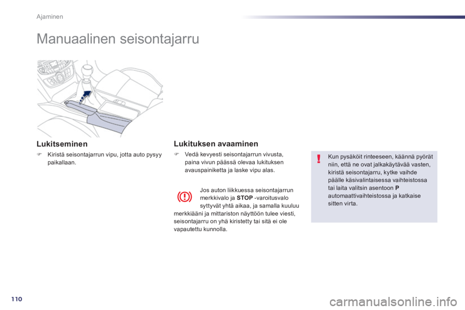 Peugeot 508 2014 Omistajan käsikirja (in Finnish) 110
Ajaminen
508_fi_Chap04_conduite_ed01-2014
Manuaalinen seisontajarru
Lukitseminen
Kiristä seisontajarrun vipu, jotta auto pysyy paikallaan.
Lukituksen avaaminen
Ved Peugeot 508 2014 Omistajan käsikirja (in Finnish) 110
Ajaminen
508_fi_Chap04_conduite_ed01-2014
Manuaalinen seisontajarru
Lukitseminen
Kiristä seisontajarrun vipu, jotta auto pysyy paikallaan.
Lukituksen avaaminen
Ved