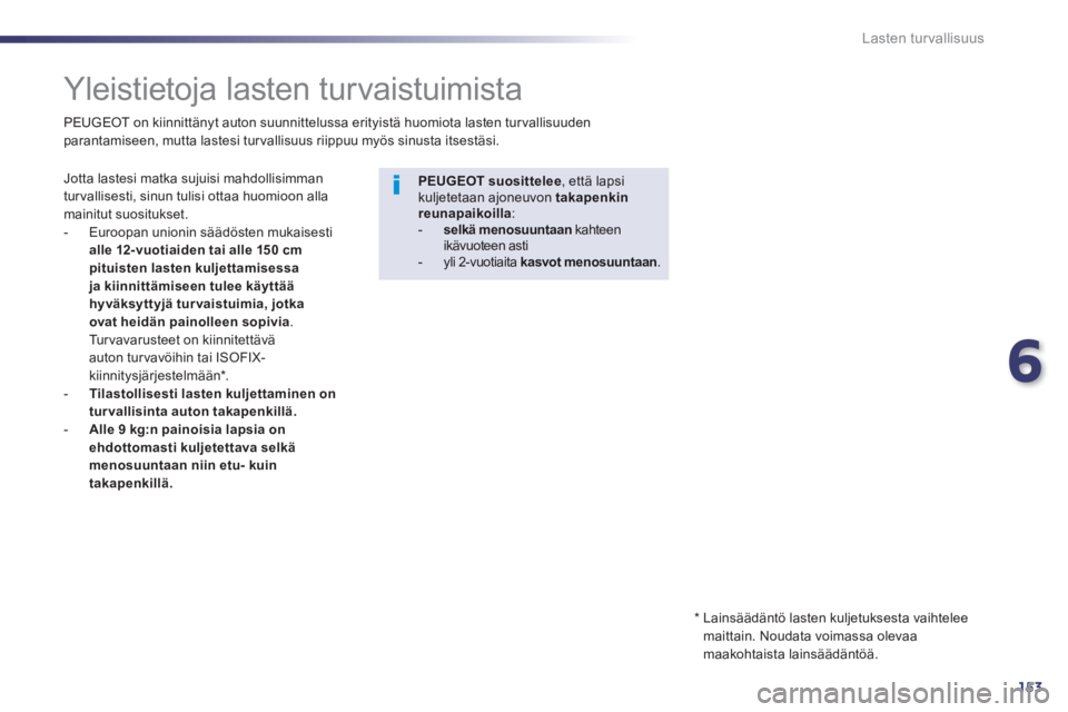 Peugeot 508 2014 Omistajan käsikirja (in Finnish) 6
153
Lasten turvallisuus
Yleistietoja lasten turvaistuimista
Jotta lastesi matka sujuisi mahdollisimman turvallisesti, sinun tulisi ottaa huomioon alla mainitut suositukset. - Eu Peugeot 508 2014 Omistajan käsikirja (in Finnish) 6
153
Lasten turvallisuus
Yleistietoja lasten turvaistuimista
Jotta lastesi matka sujuisi mahdollisimman turvallisesti, sinun tulisi ottaa huomioon alla mainitut suositukset. - Eu