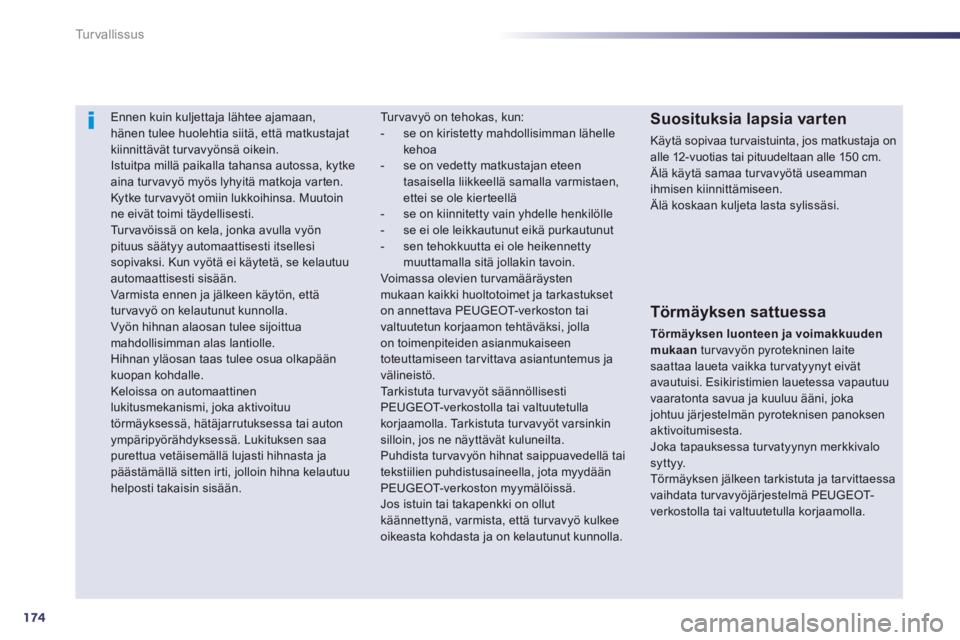 Peugeot 508 2014 Omistajan käsikirja (in Finnish) 174
Turvallissus
508_fi_Chap07_securite_ed01-2014
Ennen kuin kuljettaja lähtee ajamaan, hänen tulee huolehtia siitä, että matkustajat kiinnittävät turvavyönsä oikein. Istuitpa millä paikalla Peugeot 508 2014 Omistajan käsikirja (in Finnish) 174
Turvallissus
508_fi_Chap07_securite_ed01-2014
Ennen kuin kuljettaja lähtee ajamaan, hänen tulee huolehtia siitä, että matkustajat kiinnittävät turvavyönsä oikein. Istuitpa millä paikalla