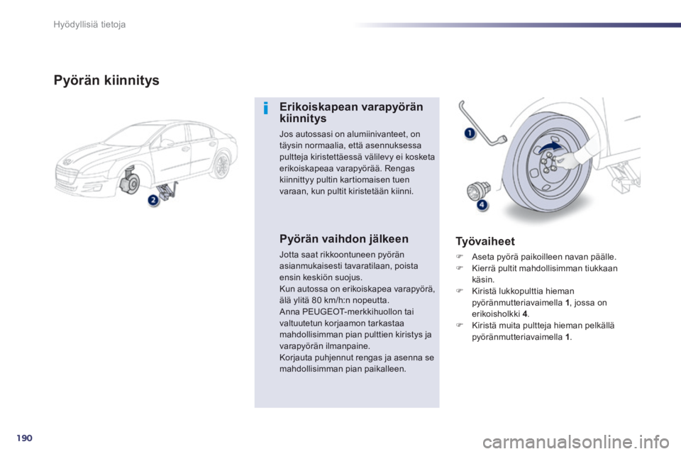 Peugeot 508 2014 Omistajan käsikirja (in Finnish) 190
Hyödyllisiä tietoja
508_fi_Chap08_info pratiques_ed01-2014
Pyörän kiinnitys
Erikoiskapean varapyörän kiinnitys
Jos autossasi on alumiinivanteet, on täysin normaalia, että asennuks Peugeot 508 2014 Omistajan käsikirja (in Finnish) 190
Hyödyllisiä tietoja
508_fi_Chap08_info pratiques_ed01-2014
Pyörän kiinnitys
Erikoiskapean varapyörän kiinnitys
Jos autossasi on alumiinivanteet, on täysin normaalia, että asennuks