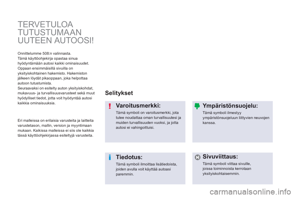 Peugeot 508 2014  Omistajan käsikirja (in Finnish)  TERVETULOA 
TUTUSTUMA AN 
UUTEEN  AUTOOSI!  
  Selitykset  
  Varoitusmerkki: 
 Tämä symboli on varoitusmerkki, jota tulee noudattaa oman turvallisuutesi ja muiden turvallisuuden vuoksi, ja jotta a