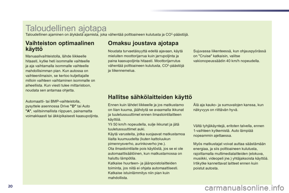 Peugeot 508 2014 Omistajan käsikirja (in Finnish) 20
Vaihteiston optimaalinen
käyttö
Manuaalivaihteistolla, lähde liikkeelle hitaasti, kytke heti isommalle vaihteelle ja aja vaihtamalla isommalle vaihteelle
mahdollisimman pian. Kun autos Peugeot 508 2014 Omistajan käsikirja (in Finnish) 20
Vaihteiston optimaalinen
käyttö
Manuaalivaihteistolla, lähde liikkeelle hitaasti, kytke heti isommalle vaihteelle ja aja vaihtamalla isommalle vaihteelle
mahdollisimman pian. Kun autos