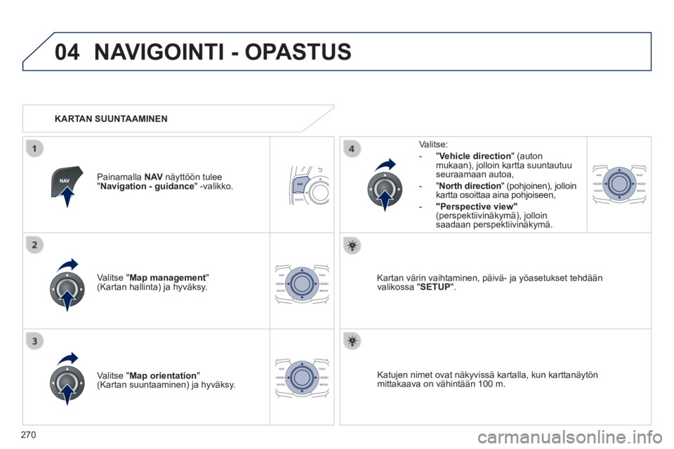 Peugeot 508 2014 Omistajan käsikirja (in Finnish) 270
04
508_fi _Chap11c_RT6_ed01-2014
NAVIGOINTI - OPASTUS
Valitse " Map management " (Kartan hallinta) ja hyväksy.
Valitse:
- " Vehicle direction " (auton mukaan), jolloin kartta suu Peugeot 508 2014 Omistajan käsikirja (in Finnish) 270
04
508_fi _Chap11c_RT6_ed01-2014
NAVIGOINTI - OPASTUS
Valitse " Map management " (Kartan hallinta) ja hyväksy.
Valitse:
- " Vehicle direction " (auton mukaan), jolloin kartta suu