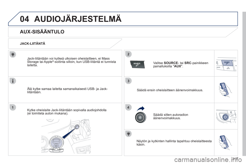 Peugeot 508 2014 Omistajan käsikirja (in Finnish) 319
04
508_fi _Chap11d_RD5_ed01-2014
AUDIOJÄRJESTELMÄ
AUX-SISÄÄNTULO
JACK-LIITÄNTÄ
Älä kytke samaa laitetta samanaikaisesti USB- ja Jack-liitäntään.
Jack-liit Peugeot 508 2014 Omistajan käsikirja (in Finnish) 319
04
508_fi _Chap11d_RD5_ed01-2014
AUDIOJÄRJESTELMÄ
AUX-SISÄÄNTULO
JACK-LIITÄNTÄ
Älä kytke samaa laitetta samanaikaisesti USB- ja Jack-liitäntään.
Jack-liit