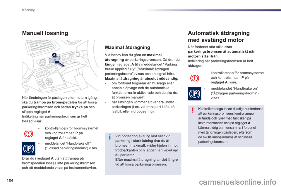Peugeot 508 2014 Ägarmanual (in Swedish) 104
Körning
508_sv_Chap04_conduite_ed01-2014
När tändningen är påslagen eller motorn igång, ska du trampa på bromspedalen för att lossa parkeringsbromsen och sedan tr ycka på och släpp Peugeot 508 2014 Ägarmanual (in Swedish) 104
Körning
508_sv_Chap04_conduite_ed01-2014
När tändningen är påslagen eller motorn igång, ska du trampa på bromspedalen för att lossa parkeringsbromsen och sedan tr ycka på och släpp