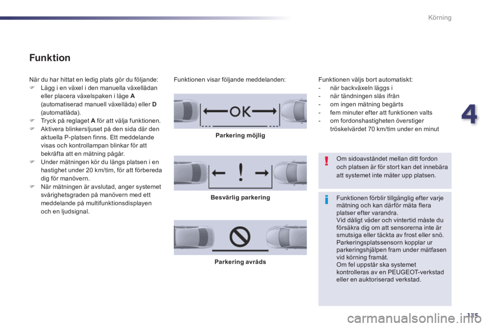 Peugeot 508 2014 Ägarmanual (in Swedish) 4
135
Körning
508_sv_Chap04_conduite_ed01-2014
Funktion
När du har hittat en ledig plats gör du följande: Lägg i en växel i den manuella växellådan eller placera växelspaken i läge Peugeot 508 2014 Ägarmanual (in Swedish) 4
135
Körning
508_sv_Chap04_conduite_ed01-2014
Funktion
När du har hittat en ledig plats gör du följande: Lägg i en växel i den manuella växellådan eller placera växelspaken i läge