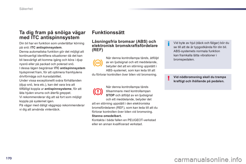 Peugeot 508 2014 Ägarmanual (in Swedish) 170
Säkerhet
508_sv_Chap07_securite_ed01-2014
Ta dig fram på snöiga vägar
med ITC antispinnsystem
Din bil har en funktion som underlättar körning på snö: ITC antispinnsystem . Denna autom Peugeot 508 2014 Ägarmanual (in Swedish) 170
Säkerhet
508_sv_Chap07_securite_ed01-2014
Ta dig fram på snöiga vägar
med ITC antispinnsystem
Din bil har en funktion som underlättar körning på snö: ITC antispinnsystem . Denna autom