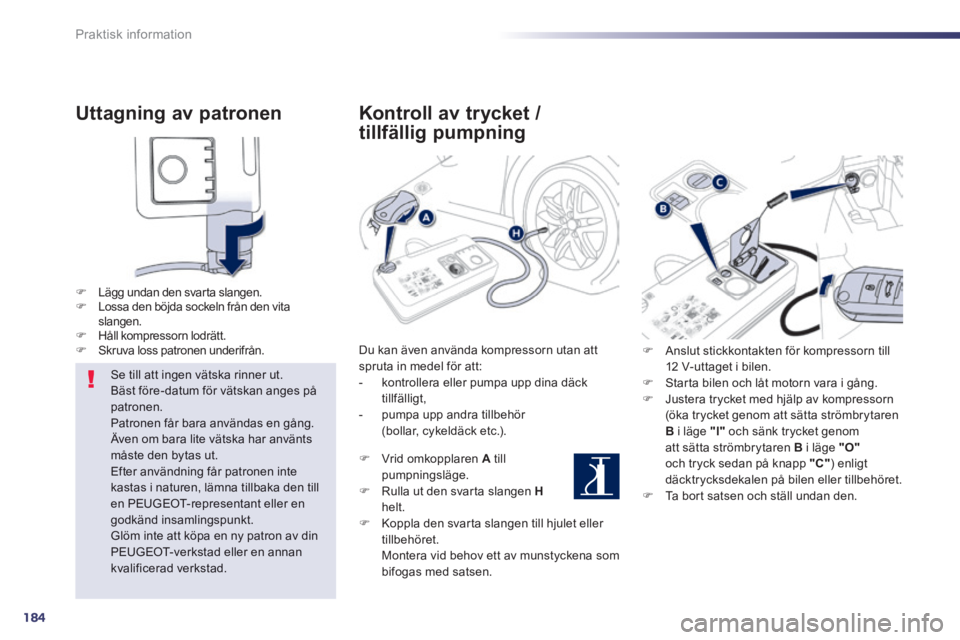 Peugeot 508 2014 Ägarmanual (in Swedish) 184
Praktisk information
508_sv_Chap08_info pratiques_ed01-2014
Uttagning av patronen
Lägg undan den svarta slangen. Lossa den böjda sockeln från den vita slangen. Håll komp Peugeot 508 2014 Ägarmanual (in Swedish) 184
Praktisk information
508_sv_Chap08_info pratiques_ed01-2014
Uttagning av patronen
Lägg undan den svarta slangen. Lossa den böjda sockeln från den vita slangen. Håll komp