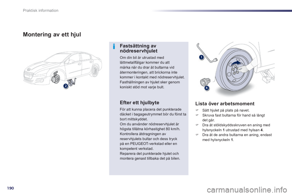 Peugeot 508 2014 Ägarmanual (in Swedish) 190
Praktisk information
508_sv_Chap08_info pratiques_ed01-2014
Montering av ett hjul
Fastsättning av nödreservhjulet
Om din bil är utrustad med lättmetallfälgar kommer du att märka när Peugeot 508 2014 Ägarmanual (in Swedish) 190
Praktisk information
508_sv_Chap08_info pratiques_ed01-2014
Montering av ett hjul
Fastsättning av nödreservhjulet
Om din bil är utrustad med lättmetallfälgar kommer du att märka när