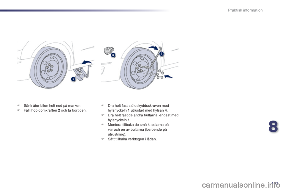 Peugeot 508 2014 Ägarmanual (in Swedish) 8
191
Praktisk information
508_sv_Chap08_info pratiques_ed01-2014
Sänk åter bilen helt ned på marken. Fäll ihop domkraften 2 och ta bort den. Dra helt fast stöldskyddssk Peugeot 508 2014 Ägarmanual (in Swedish) 8
191
Praktisk information
508_sv_Chap08_info pratiques_ed01-2014
Sänk åter bilen helt ned på marken. Fäll ihop domkraften 2 och ta bort den. Dra helt fast stöldskyddssk