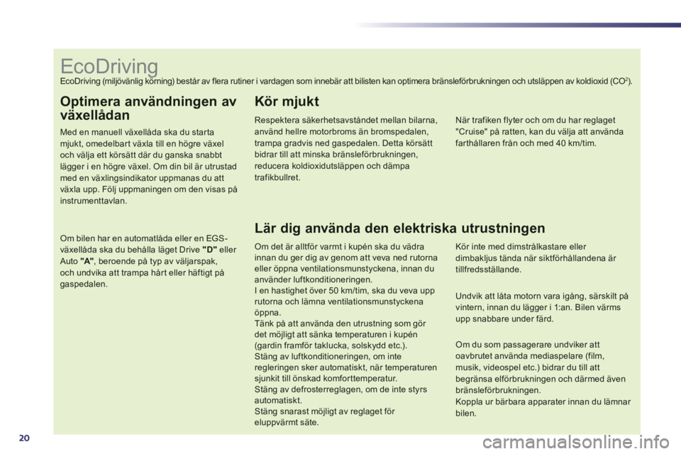 Peugeot 508 2014 Ägarmanual (in Swedish) 20
Optimera användningen av
växellådan
Med en manuell växellåda ska du starta mjukt, omedelbart växla till en högre växel och välja ett körsätt där du ganska snabbt
lägger i en h Peugeot 508 2014 Ägarmanual (in Swedish) 20
Optimera användningen av
växellådan
Med en manuell växellåda ska du starta mjukt, omedelbart växla till en högre växel och välja ett körsätt där du ganska snabbt
lägger i en h