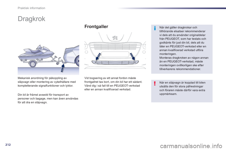 Peugeot 508 2014 Ägarmanual (in Swedish) 212
Praktisk information
508_sv_Chap08_info pratiques_ed01-2014
Dragkrok
När det gäller dragkrokar och tillhörande elsatser rekommenderar vi dels att du använder originaldelar från P Peugeot 508 2014 Ägarmanual (in Swedish) 212
Praktisk information
508_sv_Chap08_info pratiques_ed01-2014
Dragkrok
När det gäller dragkrokar och tillhörande elsatser rekommenderar vi dels att du använder originaldelar från P