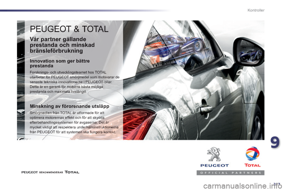 Peugeot 508 2014 Ägarmanual (in Swedish) 9
217
Kontroller
PEUGEOT & TOTAL
Vår partner gällande
prestanda och minskad
bränsleförbrukning
Innovation som ger bättre prestanda
Forsknings- och utvecklingsteamet hos TOTAL utarbet Peugeot 508 2014 Ägarmanual (in Swedish) 9
217
Kontroller
PEUGEOT & TOTAL
Vår partner gällande
prestanda och minskad
bränsleförbrukning
Innovation som ger bättre prestanda
Forsknings- och utvecklingsteamet hos TOTAL utarbet