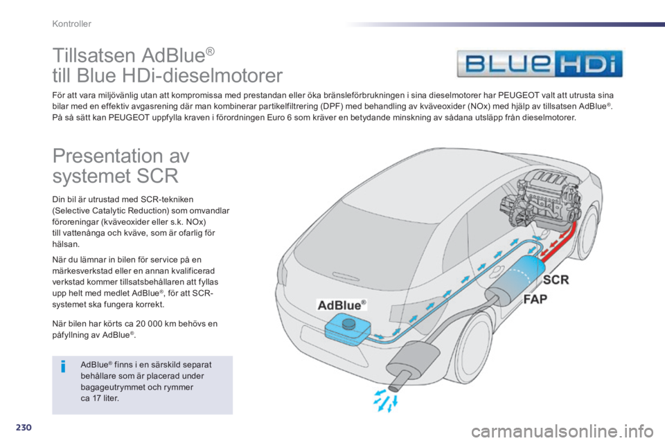 Peugeot 508 2014 Ägarmanual (in Swedish) 230
Kontroller
Tillsatsen AdBlue
®
till Blue HDi-dieselmotorer
För att vara miljövänlig utan att kompromissa med prestandan eller öka bränsleförbrukningen i sina dieselmotorer h Peugeot 508 2014 Ägarmanual (in Swedish) 230
Kontroller
Tillsatsen AdBlue
®
till Blue HDi-dieselmotorer
För att vara miljövänlig utan att kompromissa med prestandan eller öka bränsleförbrukningen i sina dieselmotorer h
