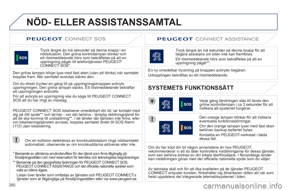 Peugeot 508 2014 Ägarmanual (in Swedish) 250
NÖD- ELLER ASSISTANSSAMTAL
Tryck längre än två sekunder på denna knapp i en nödsituation. Den gröna kontrollampan blinkar och ett röstmeddelande hörs som bekräftelse på att en upp Peugeot 508 2014 Ägarmanual (in Swedish) 250
NÖD- ELLER ASSISTANSSAMTAL
Tryck längre än två sekunder på denna knapp i en nödsituation. Den gröna kontrollampan blinkar och ett röstmeddelande hörs som bekräftelse på att en upp