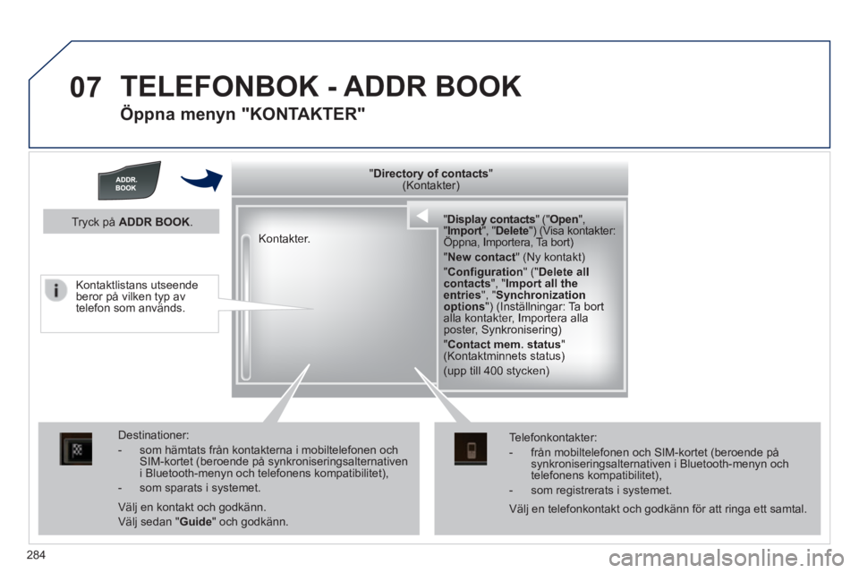 Peugeot 508 2014 Ägarmanual (in Swedish) 284
07
508_sv_Chap11c_RT6_ed01-2014
TELEFONBOK - ADDR BOOK
Öppna menyn "KONTAKTER"
" " " " " " " " " " " " " " " " " " " " Directory of contactsDirector Peugeot 508 2014 Ägarmanual (in Swedish) 284
07
508_sv_Chap11c_RT6_ed01-2014
TELEFONBOK - ADDR BOOK
Öppna menyn "KONTAKTER"
" " " " " " " " " " " " " " " " " " " " Directory of contactsDirector