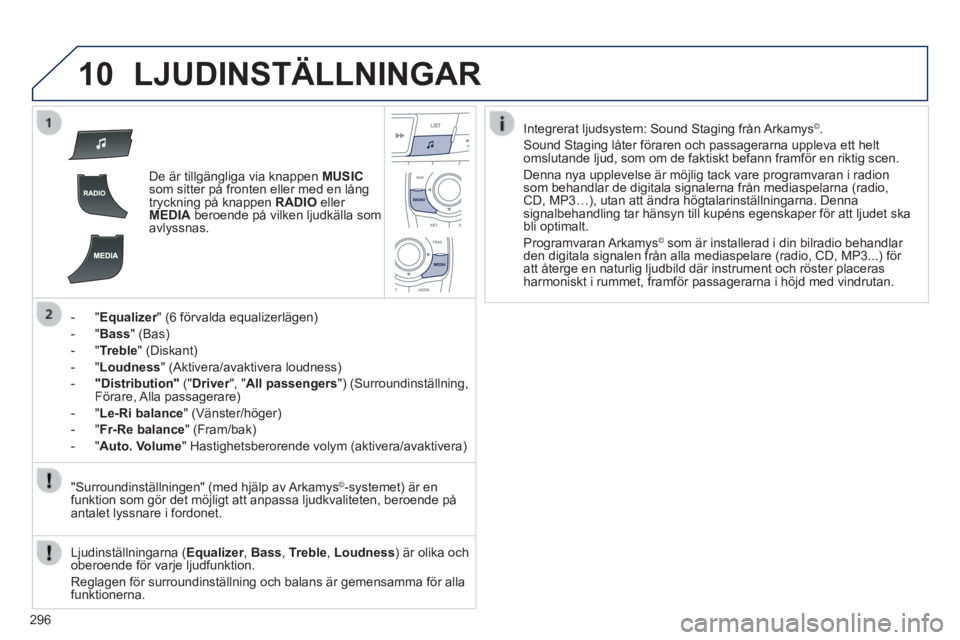 Peugeot 508 2014 Ägarmanual (in Swedish) 296
10
508_sv_Chap11c_RT6_ed01-2014
LJUDINSTÄLLNINGAR
De är tillgängliga via knappen MUSICsom sitter på fronten eller med en lång tryckning på knappen RADIO eller MEDIA beroende på vi Peugeot 508 2014 Ägarmanual (in Swedish) 296
10
508_sv_Chap11c_RT6_ed01-2014
LJUDINSTÄLLNINGAR
De är tillgängliga via knappen MUSICsom sitter på fronten eller med en lång tryckning på knappen RADIO eller MEDIA beroende på vi