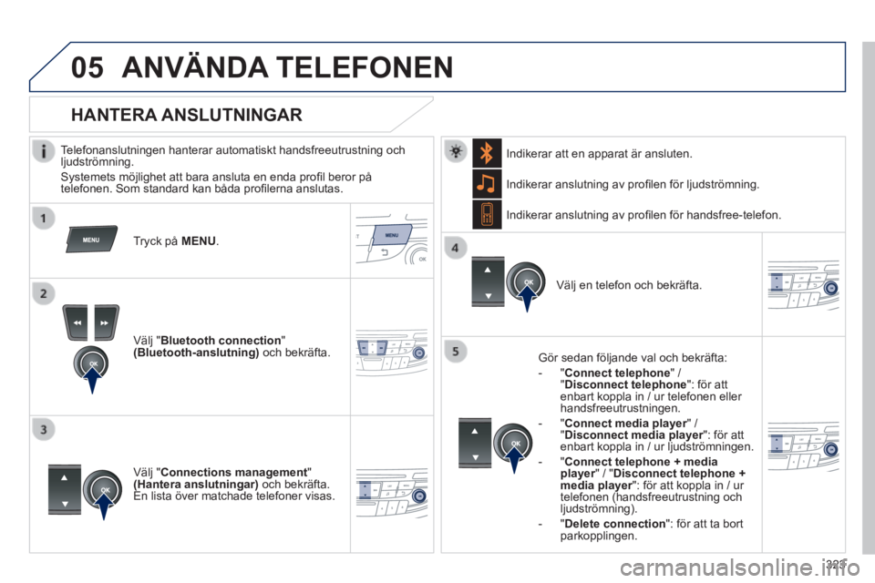 Peugeot 508 2014 Ägarmanual (in Swedish) 323
05
508_sv_Chap11d_RD5_ed01-2014
ANVÄNDA TELEFONEN
Telefonanslutningen hanterar automatiskt handsfreeutrustning och ljudströmning.
Systemets möjlighet att bara ansluta en enda profi Peugeot 508 2014 Ägarmanual (in Swedish) 323
05
508_sv_Chap11d_RD5_ed01-2014
ANVÄNDA TELEFONEN
Telefonanslutningen hanterar automatiskt handsfreeutrustning och ljudströmning.
Systemets möjlighet att bara ansluta en enda profi