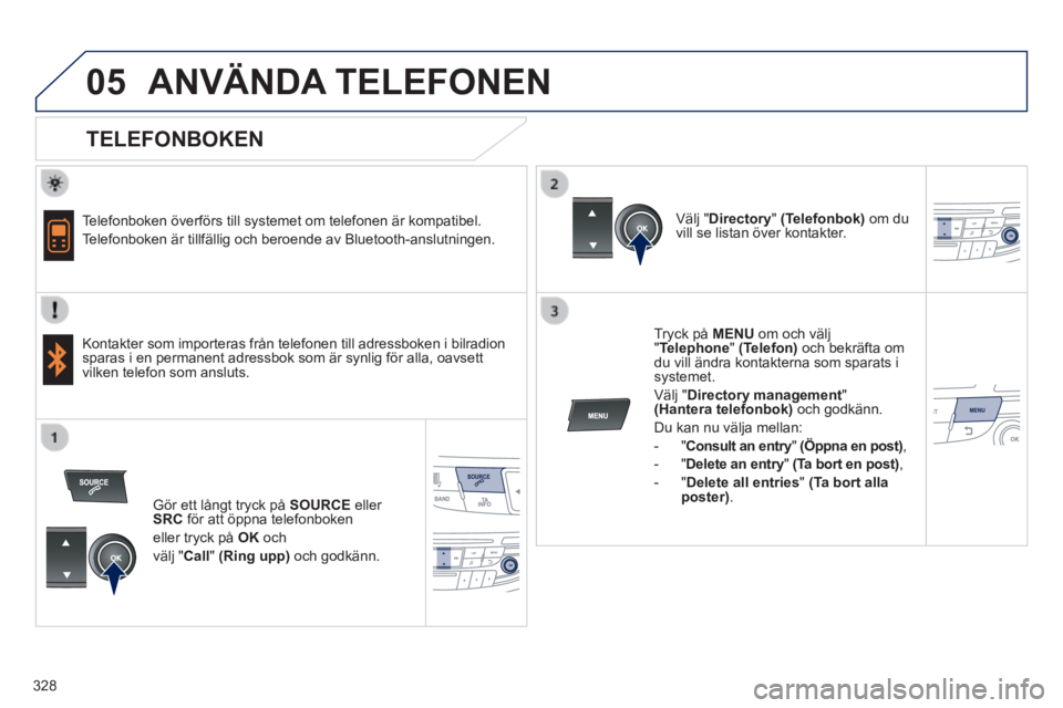 Peugeot 508 2014 Ägarmanual (in Swedish) 328
05
508_sv_Chap11d_RD5_ed01-2014
ANVÄNDA TELEFONEN
TELEFONBOKEN
Telefonboken överförs till systemet om telefonen är kompatibel. \
Telefonboken är tillfällig och beroende av Blu Peugeot 508 2014 Ägarmanual (in Swedish) 328
05
508_sv_Chap11d_RD5_ed01-2014
ANVÄNDA TELEFONEN
TELEFONBOKEN
Telefonboken överförs till systemet om telefonen är kompatibel. \
Telefonboken är tillfällig och beroende av Blu