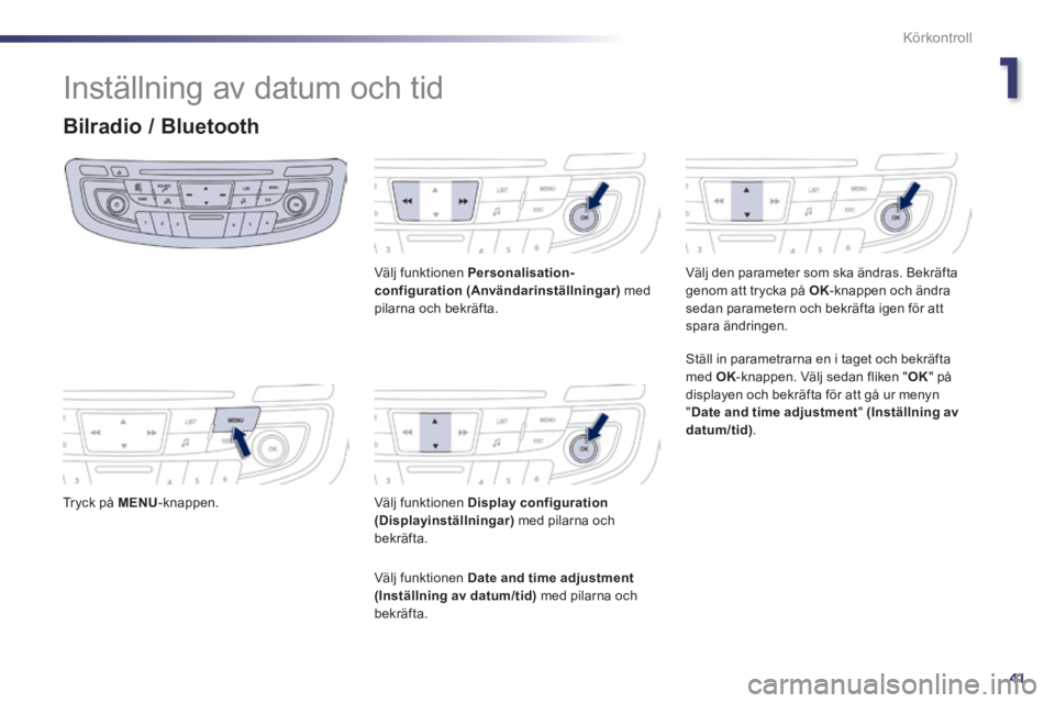 Peugeot 508 2014 Ägarmanual (in Swedish) 1
41
Körkontroll
508_sv_Chap01_controle de marche_ed01-2014
Inställning av datum och tid
Bilradio / Bluetooth
Tryck på MENU -knappen.
Välj funktionen Personalisation-configuration Peugeot 508 2014 Ägarmanual (in Swedish) 1
41
Körkontroll
508_sv_Chap01_controle de marche_ed01-2014
Inställning av datum och tid
Bilradio / Bluetooth
Tryck på MENU -knappen.
Välj funktionen Personalisation-configuration