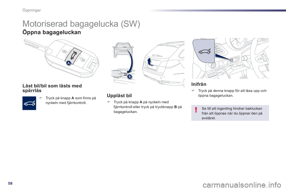 Peugeot 508 2014 Ägarmanual (in Swedish) 58
Öppningar
508_sv_Chap02_ouvertures_ed01-2014
Motoriserad bagagelucka (SW)
Öppna bagageluckan
Låst bil/bil som låsts med spärrlås
Tryck på knapp A som finns på nyckeln m Peugeot 508 2014 Ägarmanual (in Swedish) 58
Öppningar
508_sv_Chap02_ouvertures_ed01-2014
Motoriserad bagagelucka (SW)
Öppna bagageluckan
Låst bil/bil som låsts med spärrlås
Tryck på knapp A som finns på nyckeln m
