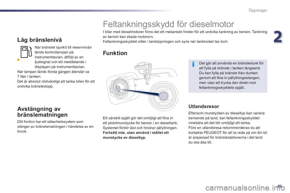 Peugeot 508 2014 Ägarmanual (in Swedish) 2
65
Öppningar
508_sv_Chap02_ouvertures_ed01-2014
Låg bränslenivå
När bränslet sjunkit till reservnivån tänds kontrollampan på instrumenttavlan, åtföljt av en ljudsignal och ett meddel Peugeot 508 2014 Ägarmanual (in Swedish) 2
65
Öppningar
508_sv_Chap02_ouvertures_ed01-2014
Låg bränslenivå
När bränslet sjunkit till reservnivån tänds kontrollampan på instrumenttavlan, åtföljt av en ljudsignal och ett meddel