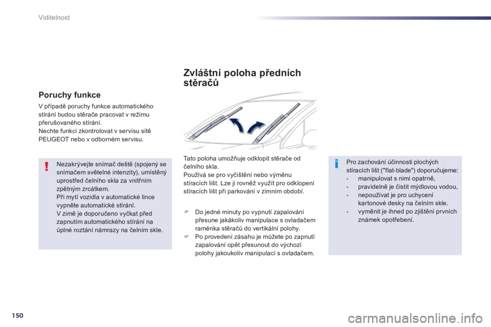 Peugeot 508 2014 Návod k obsluze (in Czech) 150
Viditelnost
Nezakrývejte snímač deště (spojený se snímačem světelné intenzity), umístěný uprostřed čelního skla za vnitřním zpětným zrcátkem. Při mytí vozidla v automatic Peugeot 508 2014 Návod k obsluze (in Czech) 150
Viditelnost
Nezakrývejte snímač deště (spojený se snímačem světelné intenzity), umístěný uprostřed čelního skla za vnitřním zpětným zrcátkem. Při mytí vozidla v automatic