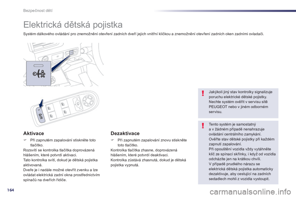 Peugeot 508 2014 Návod k obsluze (in Czech) 164
Bezpečnost dětí
Elektrická dětská pojistka
Systém dálkového ovládání pro znemožnění otevření zadních dveří jejich vnitřní kličkou a znemožnění otevření zadníc Peugeot 508 2014 Návod k obsluze (in Czech) 164
Bezpečnost dětí
Elektrická dětská pojistka
Systém dálkového ovládání pro znemožnění otevření zadních dveří jejich vnitřní kličkou a znemožnění otevření zadníc
