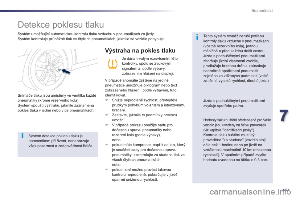 Peugeot 508 2014 Návod k obsluze (in Czech) 7
167
Bezpečnost
508_cs_Chap07_securite_ed01-2014
Detekce poklesu tlaku
Systém umožňující automatickou kontrolu tlaku vzduchu v pneumatikách za jízdy. Systém kontroluje průbě Peugeot 508 2014 Návod k obsluze (in Czech) 7
167
Bezpečnost
508_cs_Chap07_securite_ed01-2014
Detekce poklesu tlaku
Systém umožňující automatickou kontrolu tlaku vzduchu v pneumatikách za jízdy. Systém kontroluje průbě