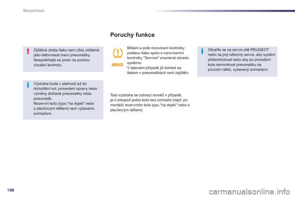 Peugeot 508 2014 Návod k obsluze (in Czech) 168
Bezpečnost
508_cs_Chap07_securite_ed01-2014
Zjištěná ztráta tlaku není vždy viditelná jako deformace tvaru pneumatiky. Nespoléhejte se proto na pouhou vizuální kontrolu.
Výstraha Peugeot 508 2014 Návod k obsluze (in Czech) 168
Bezpečnost
508_cs_Chap07_securite_ed01-2014
Zjištěná ztráta tlaku není vždy viditelná jako deformace tvaru pneumatiky. Nespoléhejte se proto na pouhou vizuální kontrolu.
Výstraha
