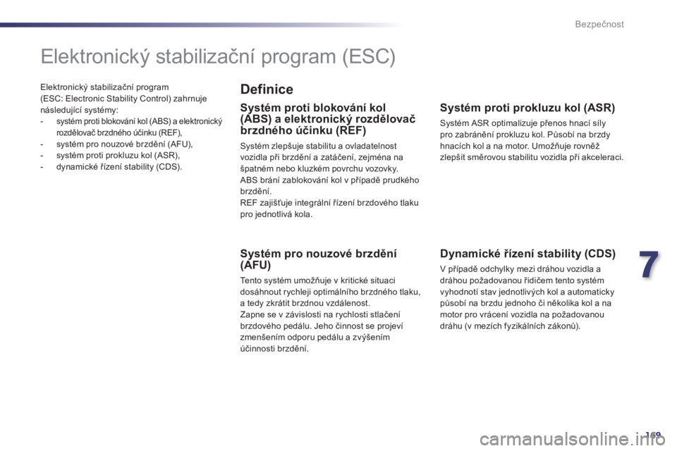 Peugeot 508 2014 Návod k obsluze (in Czech) 7
169
Bezpečnost
508_cs_Chap07_securite_ed01-2014
Elektronický stabilizační program (ESC: Electronic Stability Control) zahrnuje následující systémy: - systém proti blokování kol (AB Peugeot 508 2014 Návod k obsluze (in Czech) 7
169
Bezpečnost
508_cs_Chap07_securite_ed01-2014
Elektronický stabilizační program (ESC: Electronic Stability Control) zahrnuje následující systémy: - systém proti blokování kol (AB