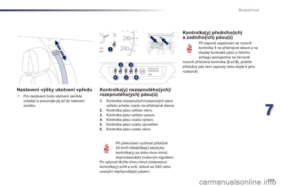 Peugeot 508 2014 Návod k obsluze (in Czech) 7
173
Bezpečnost
508_cs_Chap07_securite_ed01-2014
Nastavení výšky ukotvení vpředu
Pro nastavení bodu ukotvení sevřete ovladač a posunujte jej až do nalezení z o u b k u .
Př Peugeot 508 2014 Návod k obsluze (in Czech) 7
173
Bezpečnost
508_cs_Chap07_securite_ed01-2014
Nastavení výšky ukotvení vpředu
Pro nastavení bodu ukotvení sevřete ovladač a posunujte jej až do nalezení z o u b k u .
Př