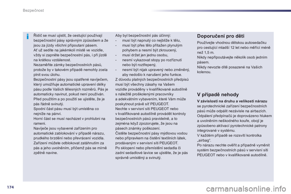 Peugeot 508 2014 Návod k obsluze (in Czech) 174
Bezpečnost
508_cs_Chap07_securite_ed01-2014
Řidič se musí ujistit, že cestující používají bezpečnostní pásy správným způsobem a že jsou za jízdy všichni připoutaní pásem Peugeot 508 2014 Návod k obsluze (in Czech) 174
Bezpečnost
508_cs_Chap07_securite_ed01-2014
Řidič se musí ujistit, že cestující používají bezpečnostní pásy správným způsobem a že jsou za jízdy všichni připoutaní pásem