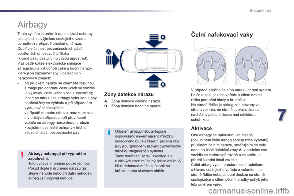 Peugeot 508 2014 Návod k obsluze (in Czech) 7
175
Bezpečnost
508_cs_Chap07_securite_ed01-2014
Airbagy
Tento systém je určen k optimalizaci ochrany cestujících (s výjimkou cestujícího vzadu uprostřed) v případě prudkého nárazu. Peugeot 508 2014 Návod k obsluze (in Czech) 7
175
Bezpečnost
508_cs_Chap07_securite_ed01-2014
Airbagy
Tento systém je určen k optimalizaci ochrany cestujících (s výjimkou cestujícího vzadu uprostřed) v případě prudkého nárazu.