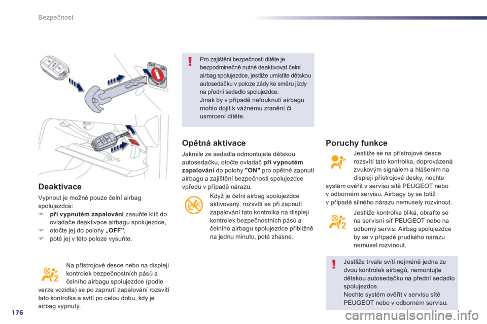 Peugeot 508 2014 Návod k obsluze (in Czech) 176
Bezpečnost
508_cs_Chap07_securite_ed01-2014
D e a k t i v a c e
Vypnout je možné pouze čelní airbag spolujezdce: při vypnutém zapalování zasuňte klíč do ovladače de Peugeot 508 2014 Návod k obsluze (in Czech) 176
Bezpečnost
508_cs_Chap07_securite_ed01-2014
D e a k t i v a c e
Vypnout je možné pouze čelní airbag spolujezdce: při vypnutém zapalování zasuňte klíč do ovladače de