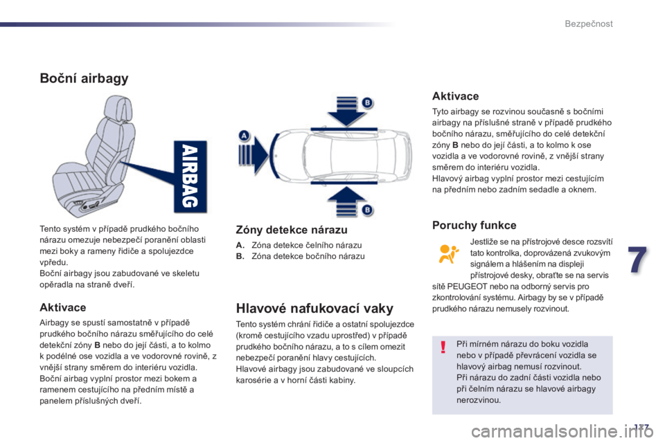 Peugeot 508 2014 Návod k obsluze (in Czech) 7
177
Bezpečnost
508_cs_Chap07_securite_ed01-2014
Boční airbagy
A k t i v a c e
Airbagy se spustí samostatně v případě prudkého bočního nárazu směřujícího do celé detekční zó Peugeot 508 2014 Návod k obsluze (in Czech) 7
177
Bezpečnost
508_cs_Chap07_securite_ed01-2014
Boční airbagy
A k t i v a c e
Airbagy se spustí samostatně v případě prudkého bočního nárazu směřujícího do celé detekční zó