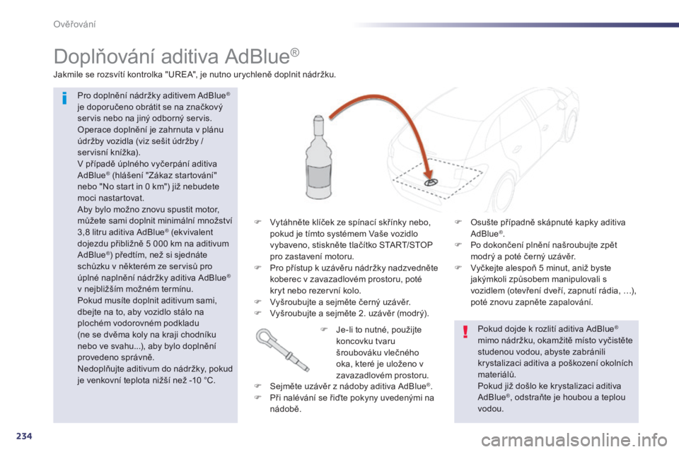 Peugeot 508 2014  Návod k obsluze (in Czech) 234
Ověřování
          
Doplňování aditiva AdBlue ®   
 Pro doplnění nádržky aditivem AdBlue ®
je doporučeno obrátit se na značkový servis nebo na jiný odborný servis.  Operace dop