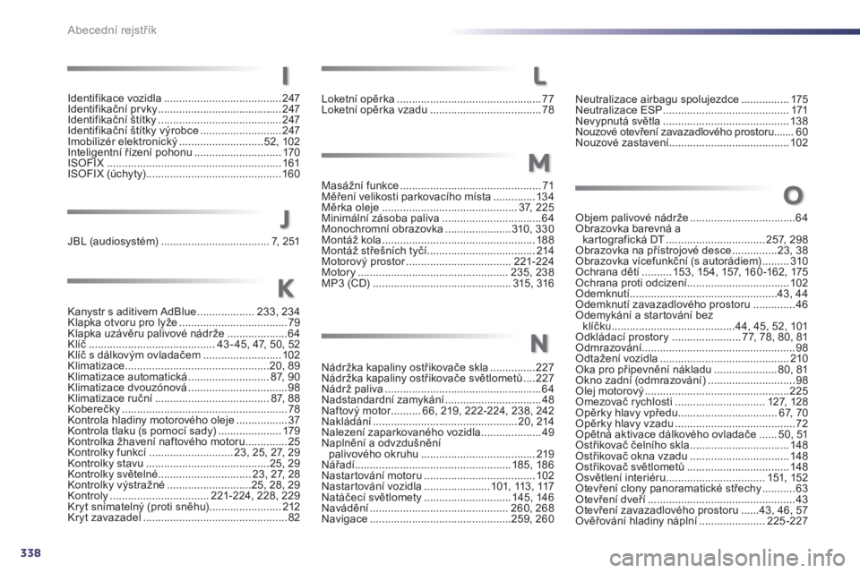 Peugeot 508 2014  Návod k obsluze (in Czech) 338Abecední rejstřík
Kanystr s aditivem AdBlue ...................233, 234Klapka otvoru pro lyže ....................................79Klapka uzávěru palivové nádrže ....................64Kl�