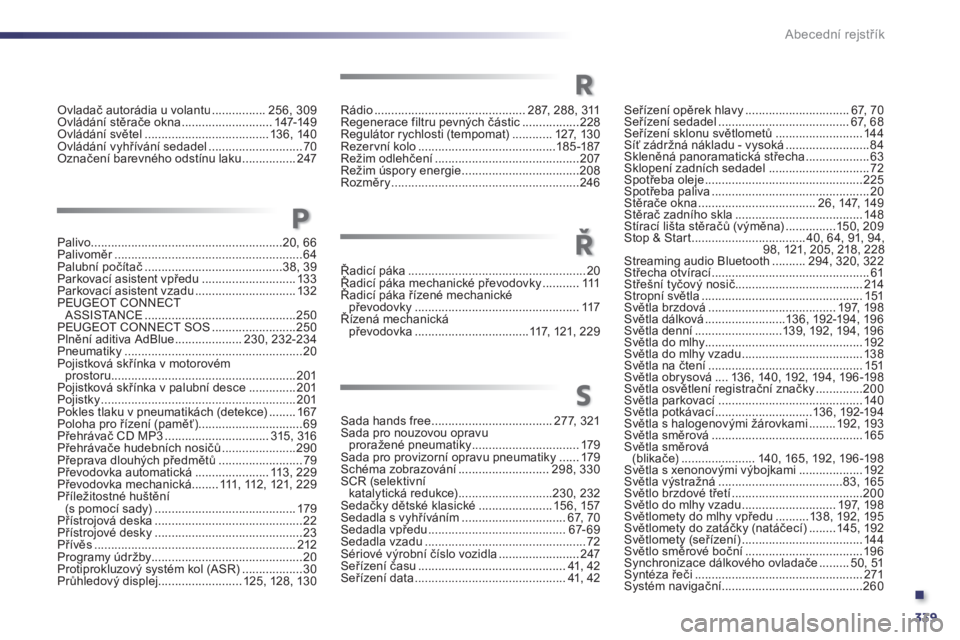 Peugeot 508 2014  Návod k obsluze (in Czech) .
339
Abecední rejstřík
Ovladač autorádia u volantu ................256, 309Ovládání stěrače okna ...........................147-149Ovládání světel .....................................1