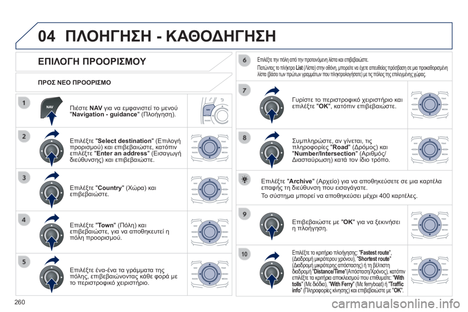Peugeot 508 2014  Εγχειρίδιο χρήσης (in Greek) 260
04
508_EL_CHAP11C_RT6_ED01-2014
  Πιέστε  N AV  για να εμφανιστεί το μενού " Navigation - guidance " (Πλοήγηση).  
  ΠΡΟΣ ΝΕΟ ΠΡΟΟΡΙΣΜΟ 