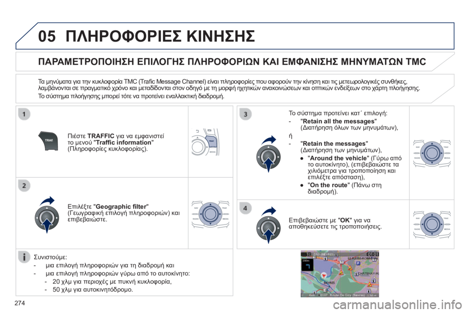Peugeot 508 2014  Εγχειρίδιο χρήσης (in Greek) 274
05
508_EL_CHAP11C_RT6_ED01-2014
 ΠΛΗΡΟΦΟΡΙΕΣ ΚΙΝΗΣΗΣ 
          ΠΑΡΑΜΕΤΡΟΠΟΙΗΣΗ ΕΠΙΛΟΓΗΣ ΠΛΗΡΟΦΟΡΙΩΝ ΚΑΙ ΕΜΦΑΝΙΣΗΣ ΜΗΝΥΜΑΤΩ