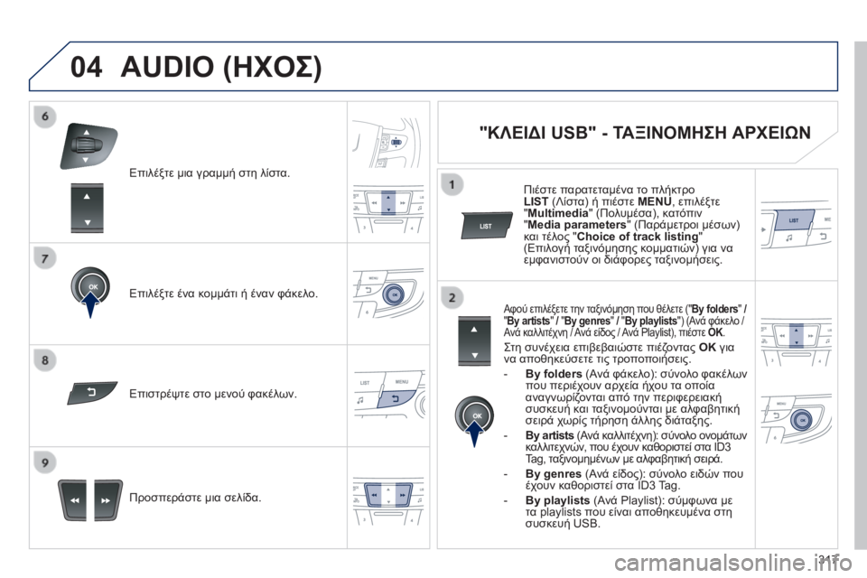 Peugeot 508 2014  Εγχειρίδιο χρήσης (in Greek) 317
04
508_EL_CHAP11D_RD5_ED01-2014
  Επιλέξτε μια γραμμή στη λίστα.  
  Επιλέξτε ένα κομμάτι ή έναν φάκελο.  
  Προσπεράστε μια σ