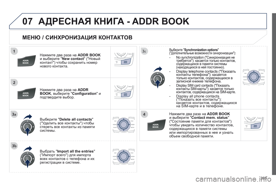 Peugeot 508 2014  Инструкция по эксплуатации (in Russian) 285
07
508_RU_CHAP11C_RT6_ED01-2014
  МЕНЮ / СИНХРОНИЗАЦИЯ КОНТАКТОВ 
  Нажмите два раза на ADDR BOOKи выберите " New contact " ("Нов