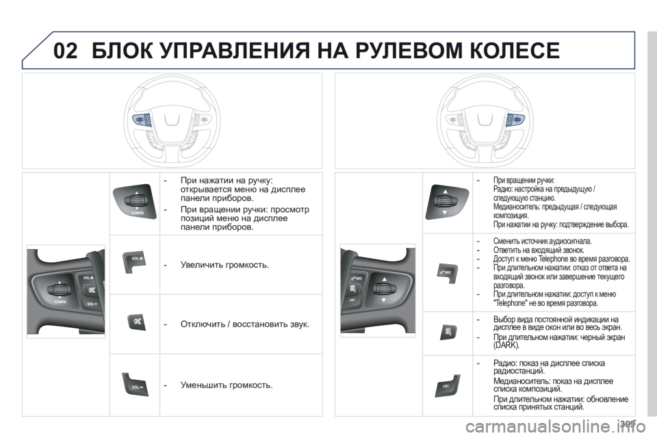 Peugeot 508 2014 Инструкция по эксплуатации (in Russian) 02
309
508_RU_CHAP11D_RD5_ED01-2014
БЛОК УПРАВЛЕНИЯ НА РУЛЕВОМ КОЛЕСЕ
- При нажатии на ручку: открывается меню на дисплее Peugeot 508 2014 Инструкция по эксплуатации (in Russian) 02
309
508_RU_CHAP11D_RD5_ED01-2014
БЛОК УПРАВЛЕНИЯ НА РУЛЕВОМ КОЛЕСЕ
- При нажатии на ручку: открывается меню на дисплее